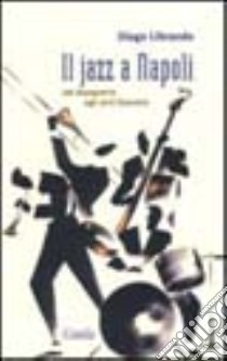 Il jazz a Napoli. Dal dopoguerra agli anni Sessanta libro di Librando Diego