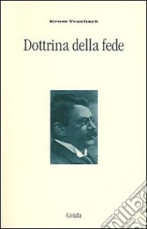 Dottrina della fede libro di Troeltsch Ernst; Garaventa R. (cur.)