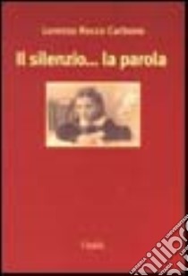 Il silenzio... la parola libro di Rocco Carbone Lorenza