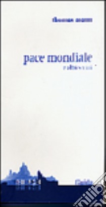 Pace mondiale ed altri scritti libro di Mann Thomas; Bagnoli R. (cur.)