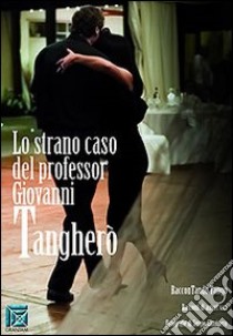 Lo strano caso del professor Giovanni Tangherò. RacconTando tango libro di D'Ambrosio D'Arienzo R. (cur.)