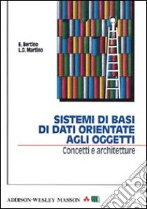 Sistemi di basi di dati orientate agli oggetti. Concetti e architetture libro di Bertino Elisa - Martino Lorenzo D.