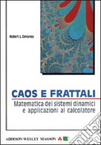 Caos e frattali. Matematica dei sistemi dinamici e applicazioni al calcolatore libro di Devaney Robert L.