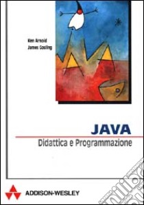 Java. Didattica e programmazione libro di Arnold Ken - Gosling James