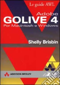 Adobe GoLive 4. Per Macintosh e Windows libro di Brisbin Shelly