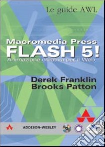 Macromedia Press. Flash 5! Animazione creativa per il Web. Con CD-ROM libro di Franklin Derek; Patton Brooks