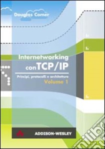 Internetworking con TCP/IP. Vol. 1: Principi, protocolli e architetture libro di Comer Douglas E.