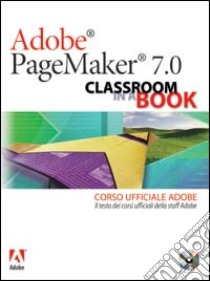 Adobe PageMaker 7.0. Classroom in a book. Corso ufficiale Adobe. Con CD-ROM libro