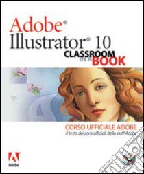 Adobe Illustrator 10. Classroom in a book. Corso ufficiale Adobe. Con CD-ROM libro