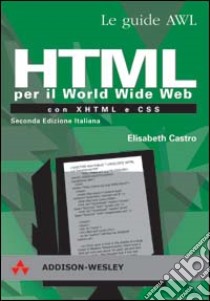 HTML per il World Wide Web con XHTML e CSS libro di Castro Elizabeth