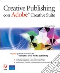 Adobe creative publishing con Adobe Creative suite libro di Stanley Anthony E.