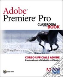 Adobe Premiere Pro. Classroom book. Corso ufficiale Adobe. Con DVD-ROM libro di Postinghel P. (cur.); Maselli G. (cur.); Adobe Press (cur.)