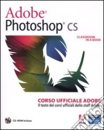 Adobe Photoshop CS. Classroom in a book. Corso ufficiale Adobe. Con CD-ROM libro