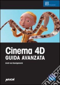 Cinema 4D. Guida avanzata. Con CD-ROM libro di Koenigsmarck Arndt von