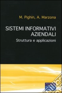 Sistemi informativi aziendali. Struttura e applicazioni libro di Pighin Maurizio; Marzona Anna