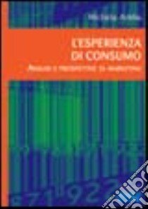 L'esperienza di consumo. Analisi e prospettive di marketing libro di Addis Michela