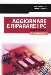 Aggiornare e riparare i PC. Guida pratica libro di Mueller Scott; Soper Mark E.