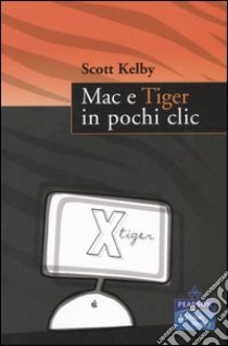 Mac e Tiger in pochi clic libro di Kelby Scott