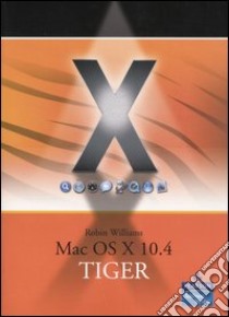 Mac OS X 10.4 Tiger libro di Williams Robin