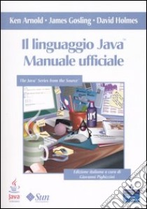 Il linguaggio Java. Manuale ufficiale libro di Arnold Ken; Gosling James; Holmes David; Pighizzini G. (cur.)