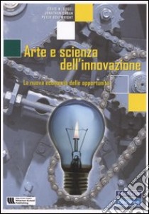 Arte e scienza dell'innovazione. La nuova economia delle opportunità libro di Vogel Craig M.; Cagan Johnatan; Boatwright Peter; Ciccotti C. (cur.)