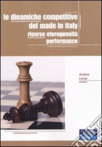 Le dinamiche competitive del made in Italy. Risorse, eterogeneità, performance libro di Lanza Andrea