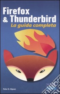 Firefox & Thunderbird. La guida completa libro di Hipson Peter D.