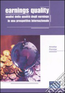 Earnings quality. Analisi della qualità degli earnings in una prospettiva internazionale libro di Prencipe Annalisa