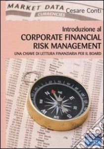 Introduzione al corporate financial risk management. Una chiave di lettura finanziaria per il board libro di Conti Cesare