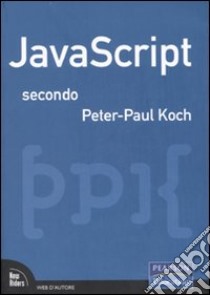 JavaScript secondo Peter-Paul Koch libro di Koch Peter-Paul; Mondini L. (cur.)