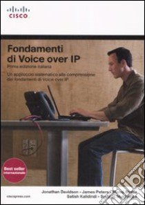 Fondamenti di Voice Over IP. Un approccio sistematico alla comprensione dei fondamenti di Voice Over IP libro