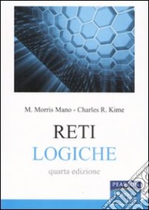 Reti logiche libro di Morris Mano M.; Kime Charles R.; Gentile A. (cur.); Sorbello F. (cur.); Vitabile S. (cur.)