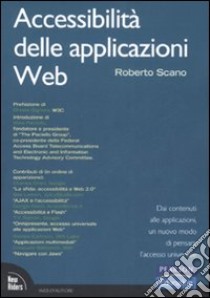 Accessibilità delle applicazioni web. Dai contenuti alle applicazioni, un nuovo modo di pensare l'accesso universale libro di Scano Roberto