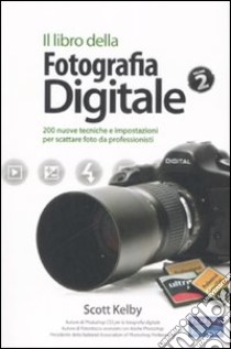 Il libro della fotografia digitale. Ediz. illustrata. Vol. 2: 200 nuove tecniche e impostazioni per scattare foto da professionisti libro di Kelby Scott