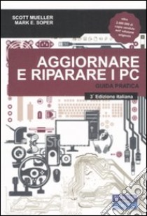 Aggiornare e riparare i PC. Guida pratica libro di Mueller Scott; Soper Mark E.