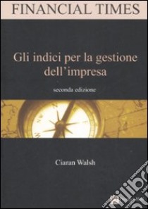 Gli indici per la gestione dell'impresa libro di Walsh Ciaran