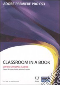 Adobe Premiere Pro CS3. Classroom in a book. Corso uffiaciale Adobe. Con CD-ROM libro di Adobe Creative Team (cur.)