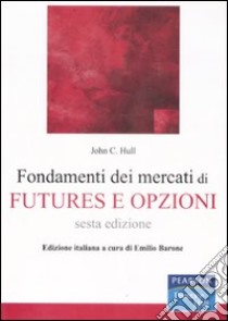 Fondamenti dei mercati di futures e opzioni. Con CD-ROM libro di Hull John C.; Barone E. (cur.)