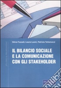 Il bilancio sociale e la comunicazione con gli stakeholder libro di Tettamanzi Patrizia; Luoni Laura; Fossati Silvia