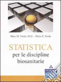 Statistica per le discipline biosanitarie libro di Triola Marc M.; Triola Mario F.; Giraudo M. T. (cur.); Sirovich R. (cur.)