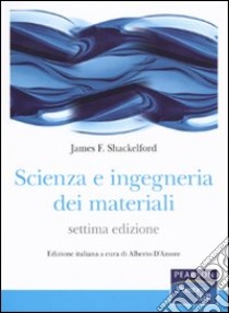 Scienza e ingegneria dei materiali libro di Shackelford James F.; D'Amore A. (cur.)