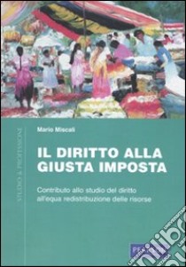 Diritto alla giusta imposta. Contributo allo studio del diritto all'qua redistribuzione delle risorse libro di Miscali Mario