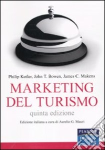 Marketing del turismo libro di Kotler Philip; Bowen John T.; Makens James C.; Mauri A. G. (cur.)