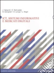 ICT, sistemi informativi e mercati digitali libro di Valacich Joseph; Schneider Christoph; Carignani Andrea