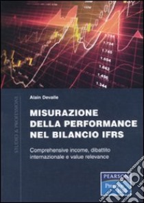 Misurazione delle performance nel bilancio IFRS. Comprehensive income. dibattito internazionale e value relevance libro di Devalle Alain