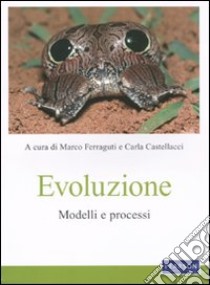 Evoluzione. Modelli e processi libro di Ferraguti M. (cur.); Castellacci C. (cur.)