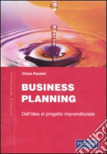 Business planning. Dall'idea al progetto imprenditoriale libro di Parolini Cinzia