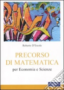 Precorso di matematica per economia e scienze libro di D'Ercole Roberto