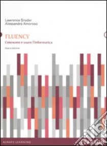 Fluency. Conoscere e usare l'informatica libro di Snyder Lawrence; Amoroso Alessandro