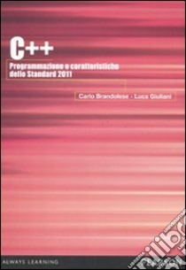 C++ 2011. Programmazione e caratteristiche dello Standard 2011 libro di Brandolese Carlo; Giuliani Luca